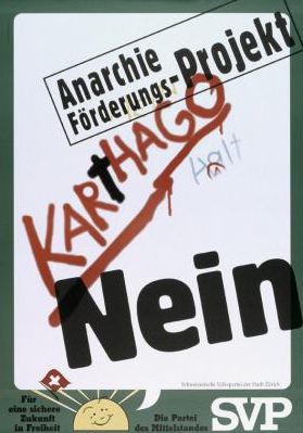 Poster of SVP of
                          1994 calling "anarchy promotion project
                          Carthage no"
                          ("Anarchie-Frderungsprojekt Karthago
                          Nein") [30]. Nazi graphic artist for this
                          was Hans-Ruedi Abcherli