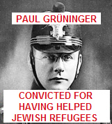 Paul Grninger in 1938
              approximately, helped Jewish refugees in 1938 after the NS
              occupation of Austria - and was punished for this by Swiss
              Nazi justice