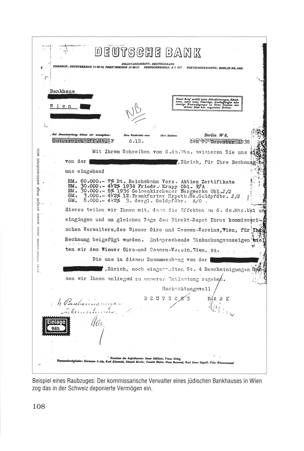 Seite 108 Dokument von
                                          1938: Ein Kommissar der
                                          Deutschen Bank kassiert ein
                                          j�dische Verm�gen ein:
                                          Beispiel eines Raubzuges [nach
                                          der NS-Besetzung �sterreichs
                                          1938]: Der kommissarische
                                          Verwalter eines j�dischen
                                          Bankhauses in Wien zog [Ende
                                          1938] das in der Schweiz
                                          deponierte Verm�gen ein.