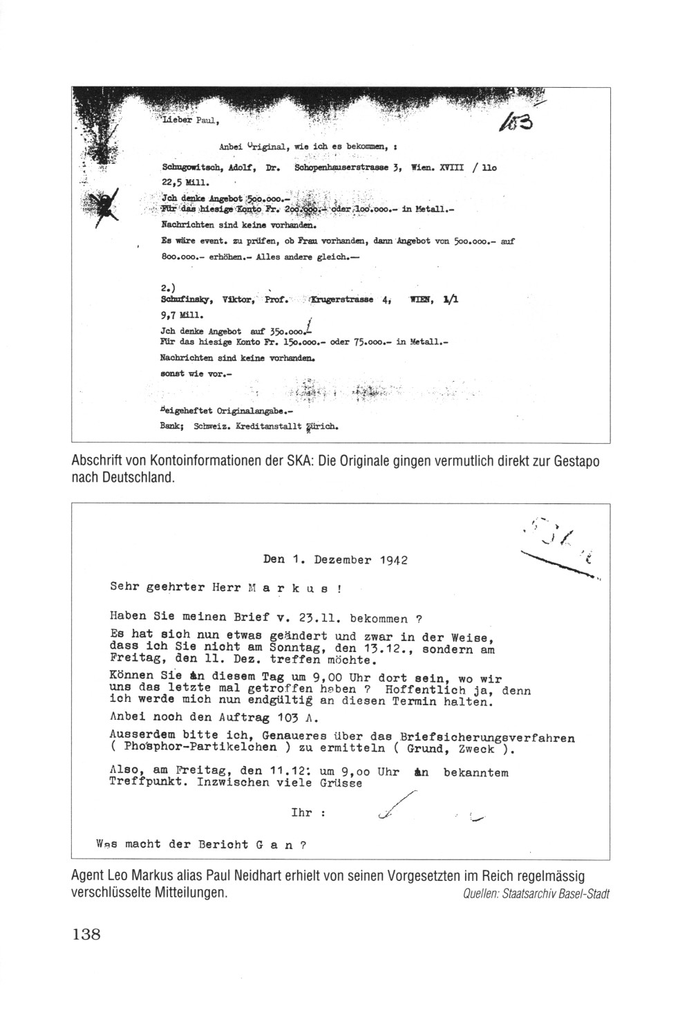 Seite 138a:
                                      Kontoinformationen �ber die SKA:
                                      Abschrift von Kontoinformationen
                                      der SKA: Die Originale gingen
                                      vermutlich direkt zur Gestapo nach
                                      Deutschland. Seite 138b: Der Agent
                                      Leo Markus alias Paul Neidhart:
                                      Agent Leo Markus alias Paul
                                      Neidhart erhielt von seinen
                                      Vorgesetzten im Reich regelm�ssig
                                      verschl�sselte Mitteilungen.
