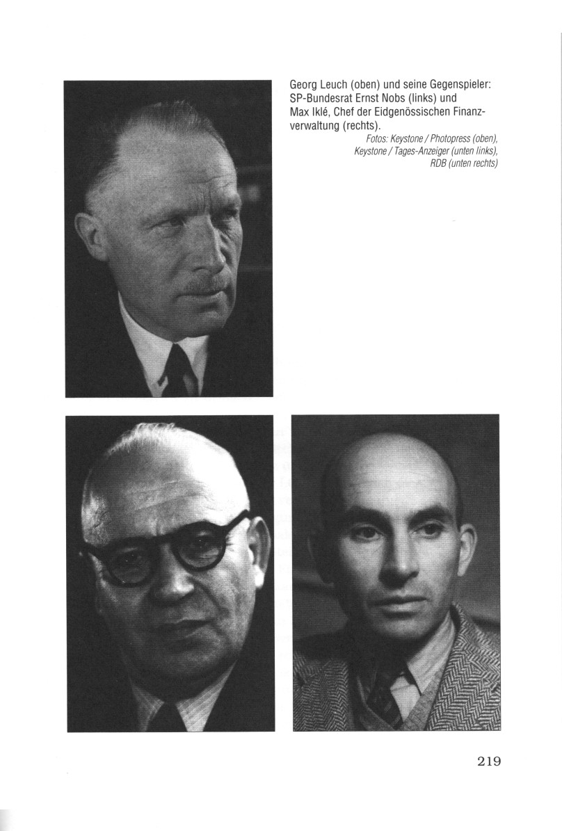 Seite 219: Leuch
                                      (Bundesrichter, Ex-Chef der
                                      kriminellen B�rse in Zureich
                                      (Z�rich)), Nobs
                                      (SP-Finanzminister) und Ikl�:
                                      Georg Leuch (oben) und seine
                                      Gegenspieler: SP-Bundesrat Ernst
                                      Nobs (links) und Max Ikl�, Chef
                                      der Eidgen�ssischen
                                      Finanzverwaltung (rechts)