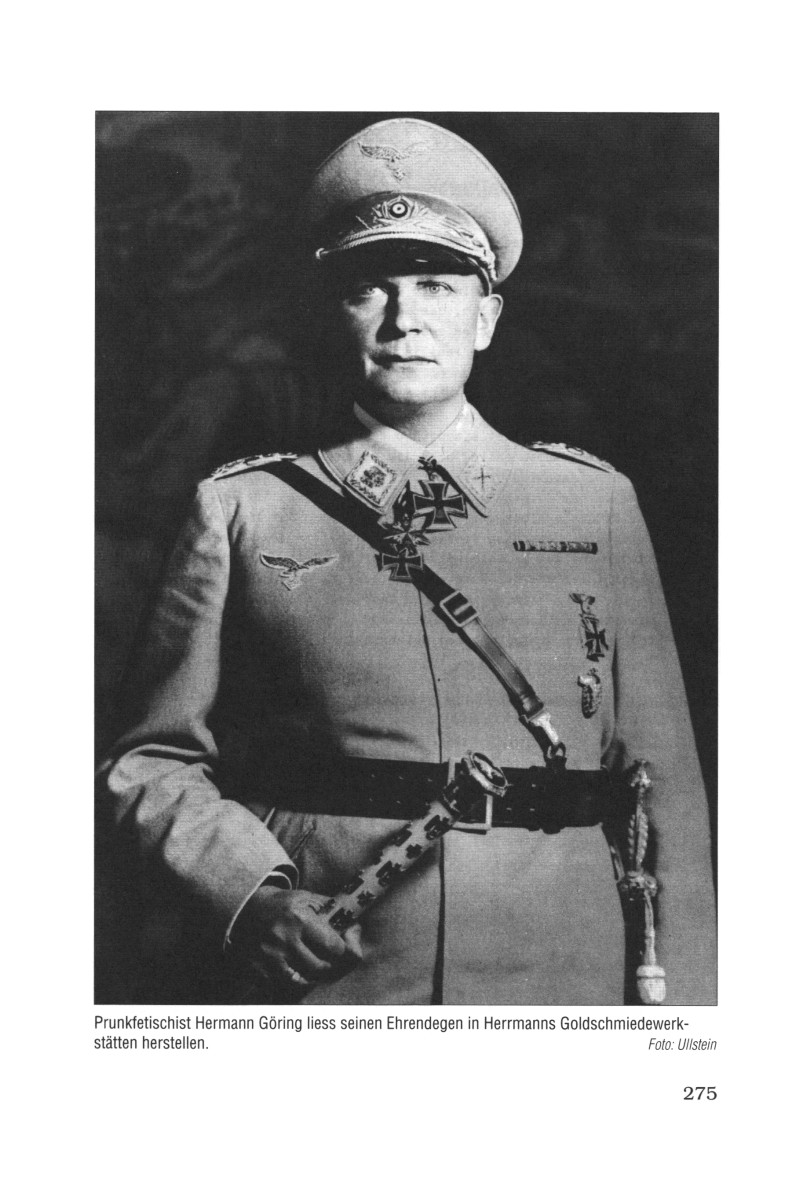 Seite 275: G�ring:
                                        Prunkfetischist Hermann G�ring
                                        liess seinen Ehrendegen in
                                        Herrmanns
                                        Goldschmiedewerkst�tten
                                        herstellen [seine Befehle zur
                                        "Verwertung" von
                                        Raubschmuck raubten allen Juden
                                        in Deutschland jeden Schmuck,
                                        und in der Schweinz (Schweiz)
                                        profitierten davon die
                                        Schmuckh�ndler, die
                                        "Verwertung" hatte ihr
                                        Zentrum in in Luzern].